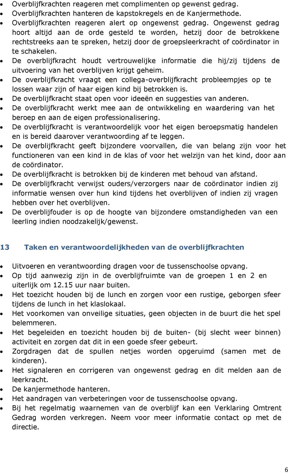 De overblijfkracht houdt vertrouwelijke informatie die hij/zij tijdens de uitvoering van het overblijven krijgt geheim.