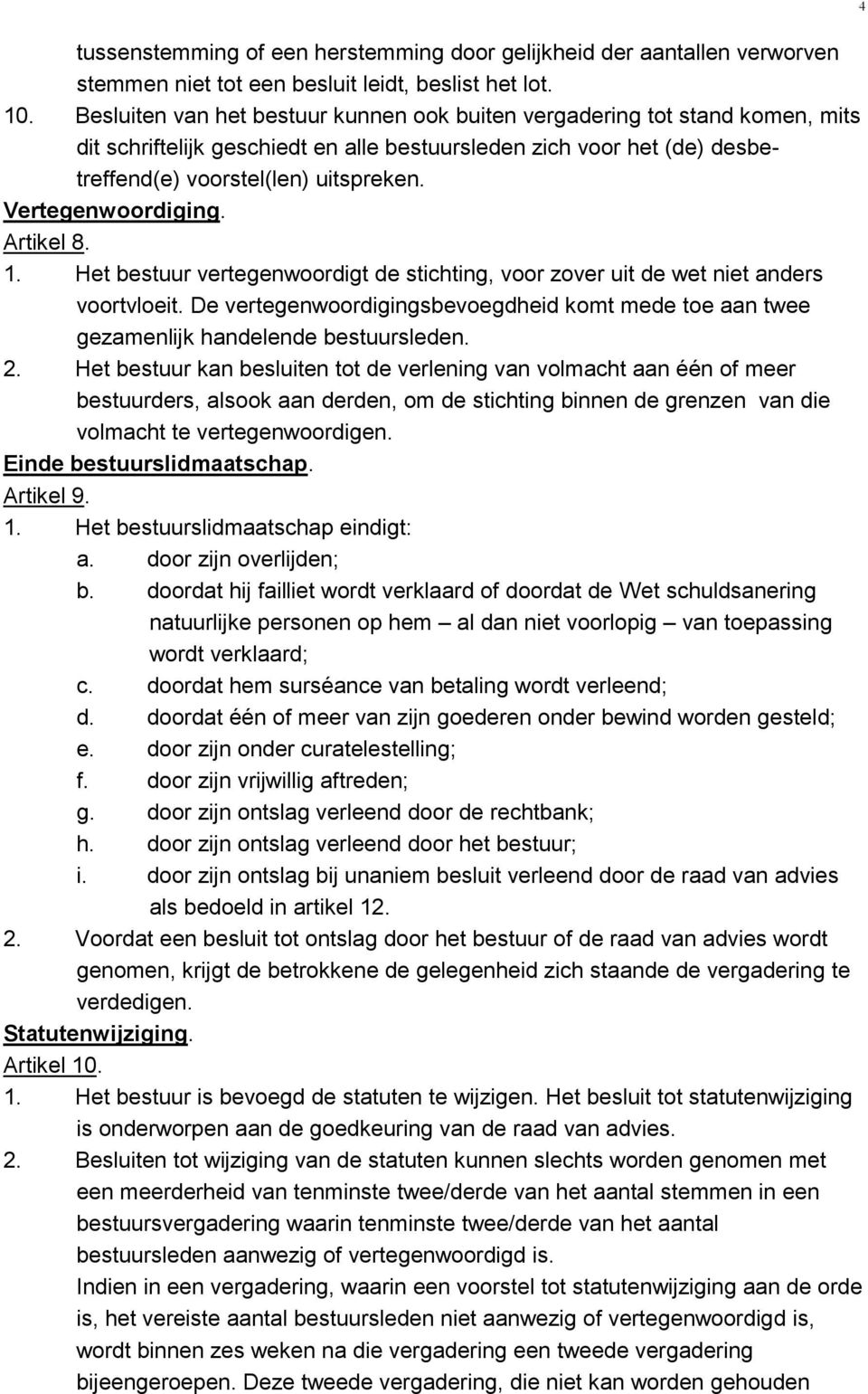 Vertegenwoordiging. Artikel 8. 1. Het bestuur vertegenwoordigt de stichting, voor zover uit de wet niet anders voortvloeit.