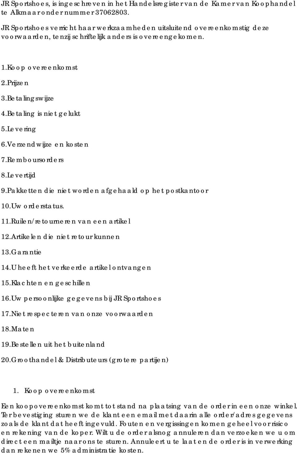 Betaling is niet gelukt 5.Levering 6.Verzendwijze en kosten 7.Remboursorders 8.Levertijd 9.Pakketten die niet worden afgehaald op het postkantoor 10.Uw orderstatus. 11.