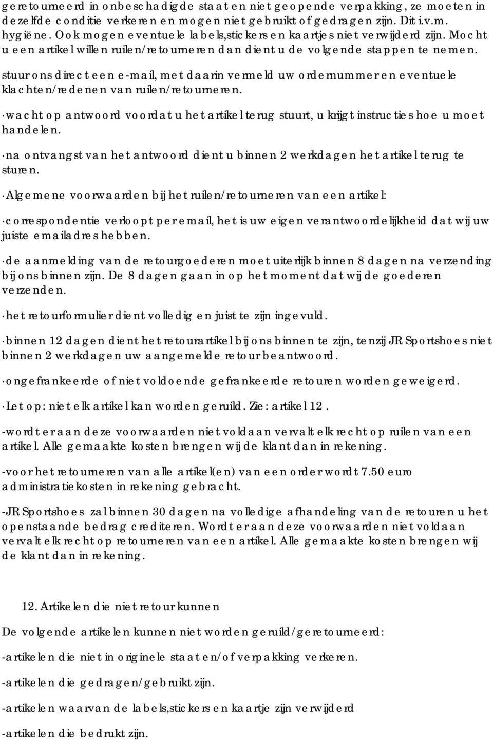 stuur ons direct een e-mail, met daarin vermeld uw ordernummer en eventuele klachten/redenen van ruilen/retourneren.