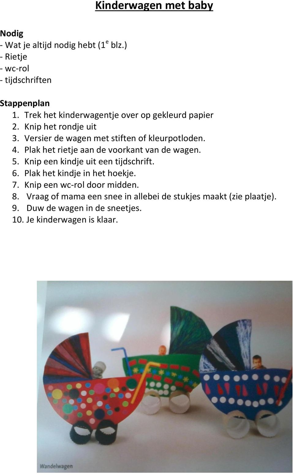 Plak het rietje aan de voorkant van de wagen. 5. Knip een kindje uit een tijdschrift. 6. Plak het kindje in het hoekje. 7.