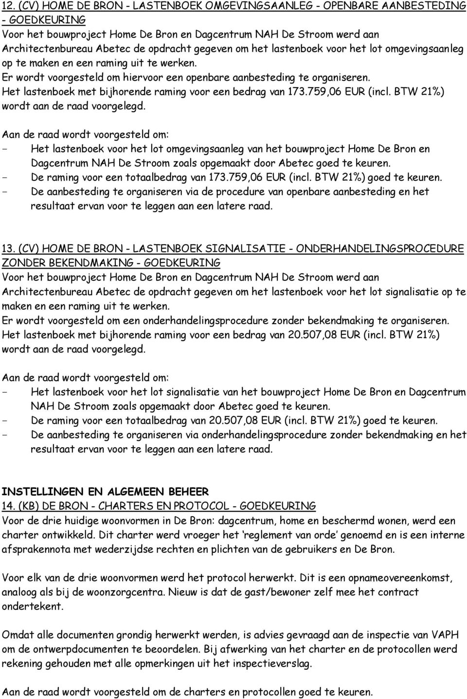 Het lastenboek met bijhorende raming voor een bedrag van 173.759,06 EUR (incl. BTW 21%) wordt aan de raad voorgelegd.