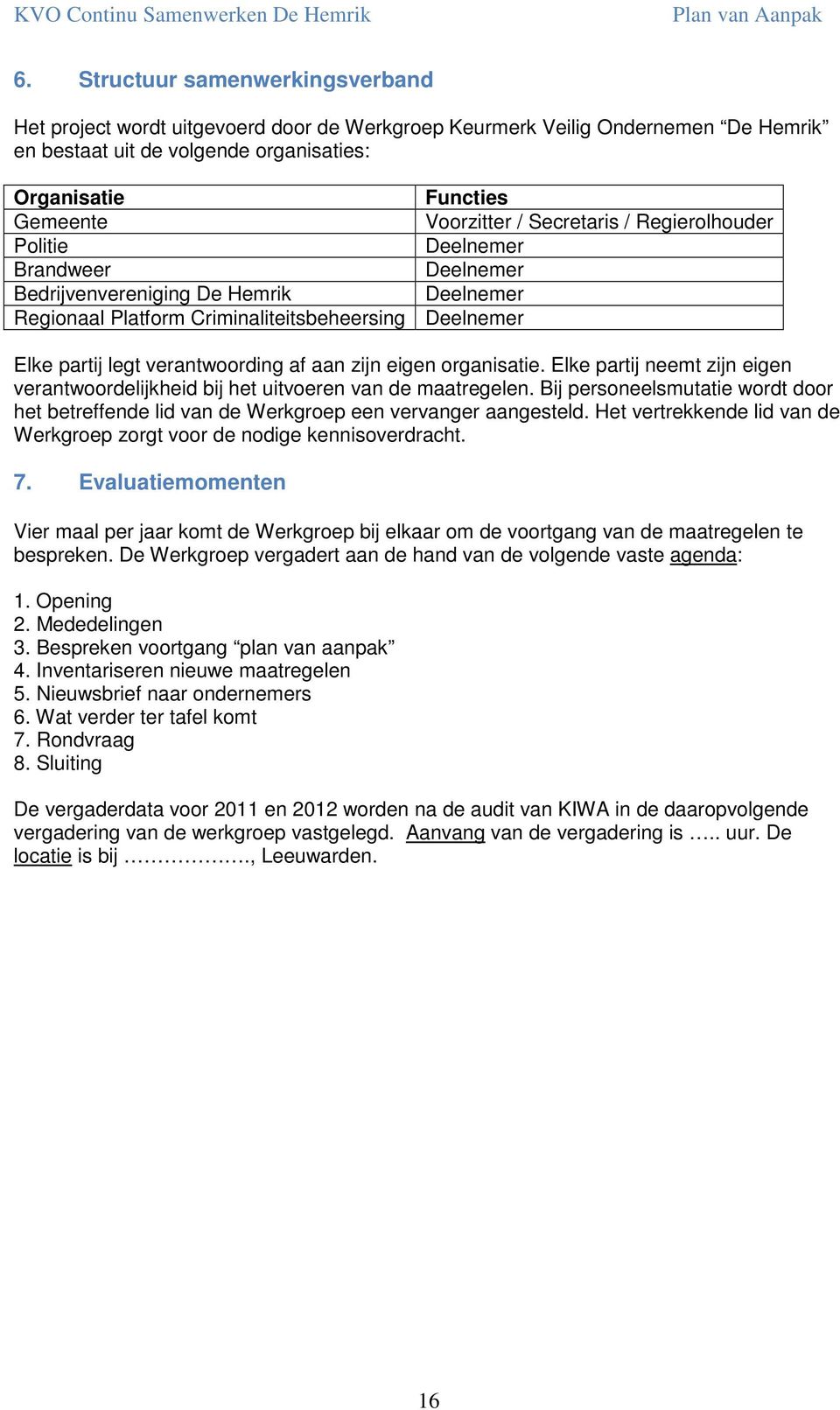 Secretaris / Regierolhouder Politie Deelnemer Brandweer Deelnemer Bedrijvenvereniging De Hemrik Deelnemer Regionaal Platform Criminaliteitsbeheersing Deelnemer Elke partij legt verantwoording af aan