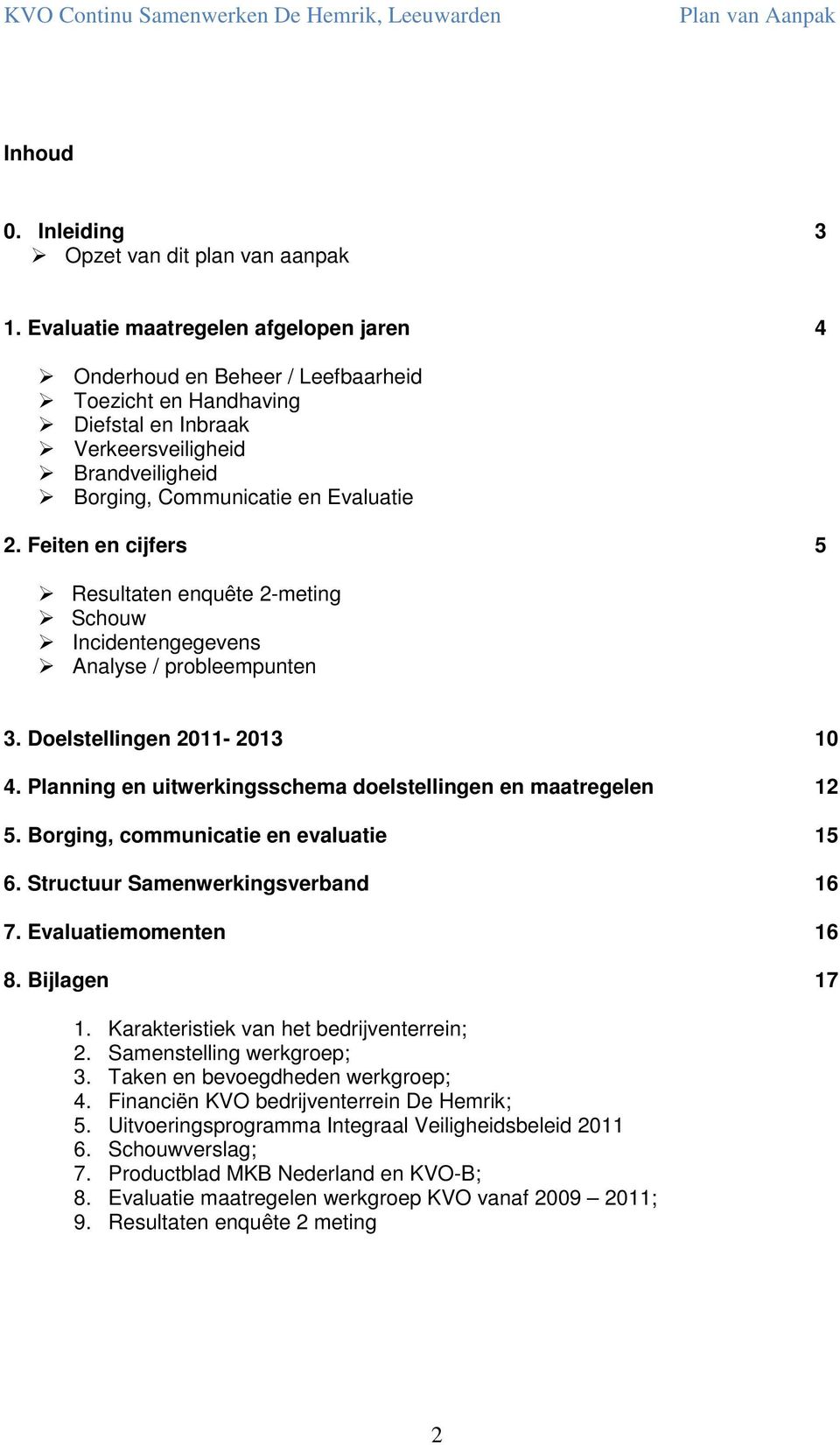 Feiten en cijfers 5 Resultaten enquête 2-meting Schouw Incidentengegevens Analyse / probleempunten 3. Doelstellingen 2011-2013 10 4. Planning en uitwerkingsschema doelstellingen en maatregelen 12 5.