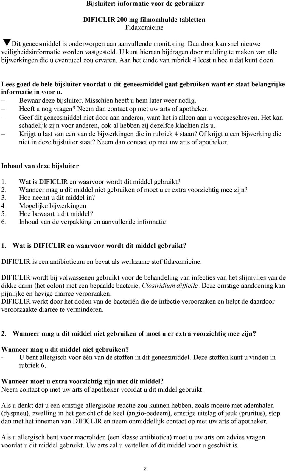 Aan het einde van rubriek 4 leest u hoe u dat kunt doen. Lees goed de hele bijsluiter voordat u dit geneesmiddel gaat gebruiken want er staat belangrijke informatie in voor u. Bewaar deze bijsluiter.