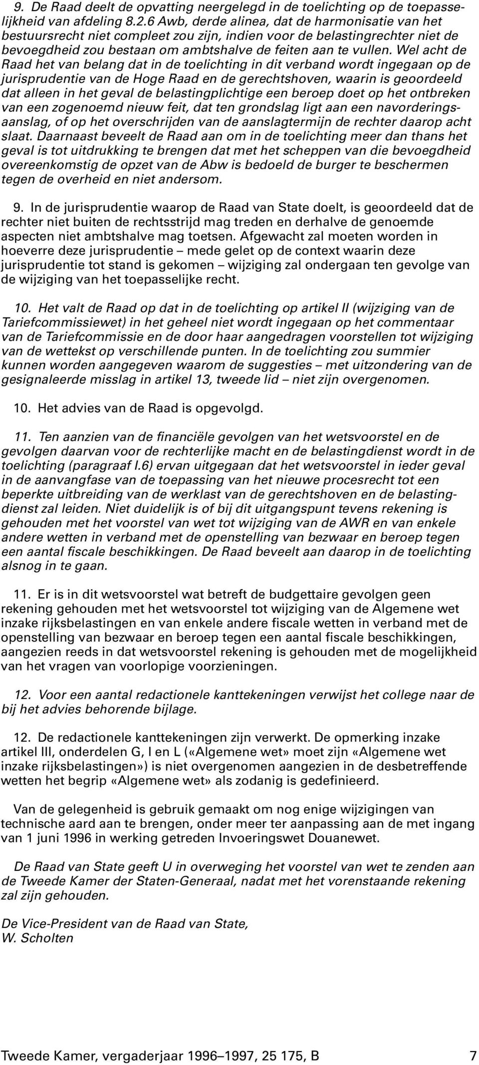 Wel acht de Raad het van belang dat in de toelichting in dit verband wordt ingegaan op de jurisprudentie van de Hoge Raad en de gerechtshoven, waarin is geoordeeld dat alleen in het geval de