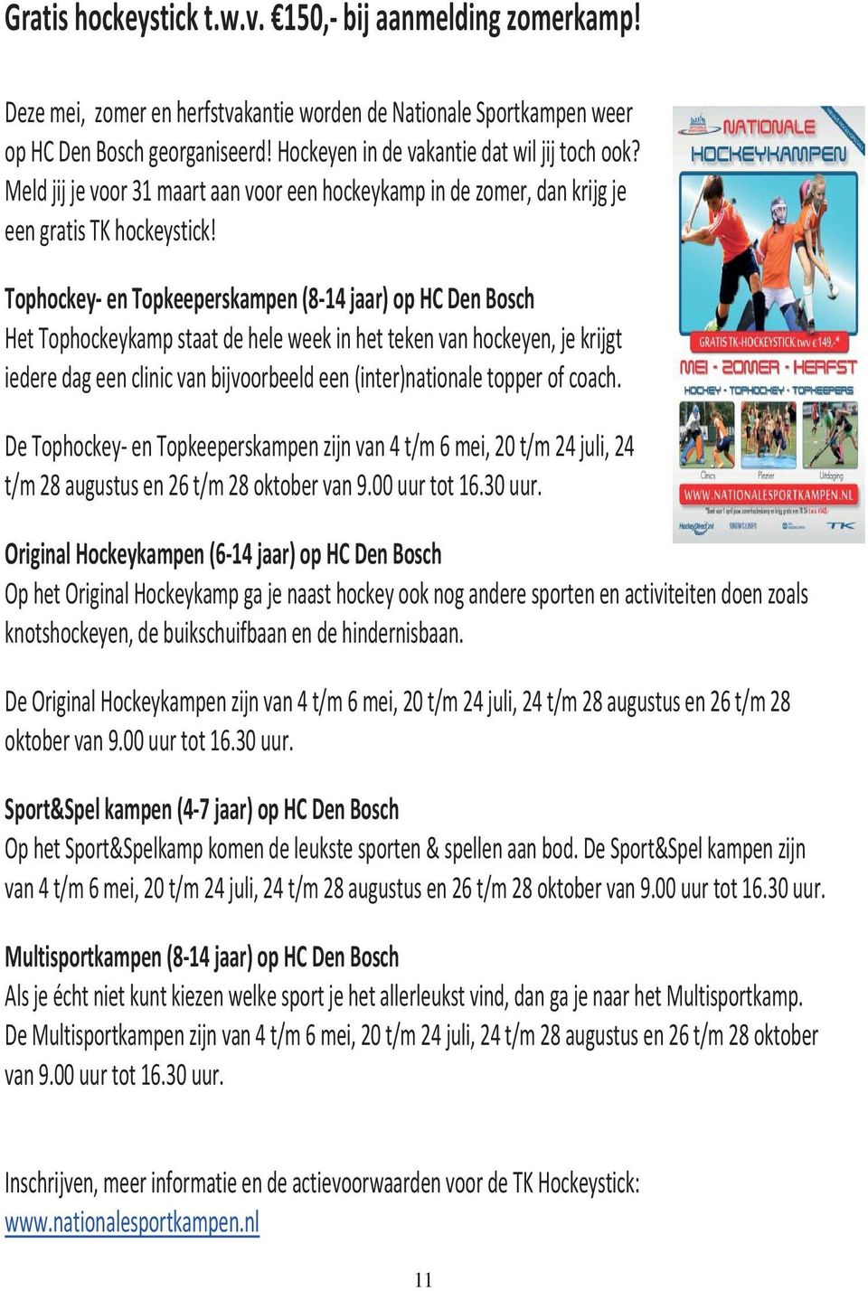 Tophockey- en Topkeeperskampen (8-14 jaar) op HC Den Bosch Het Tophockeykamp staat de hele week in het teken van hockeyen, je krijgt iedere dag een clinic van bijvoorbeeld een (inter)nationale topper