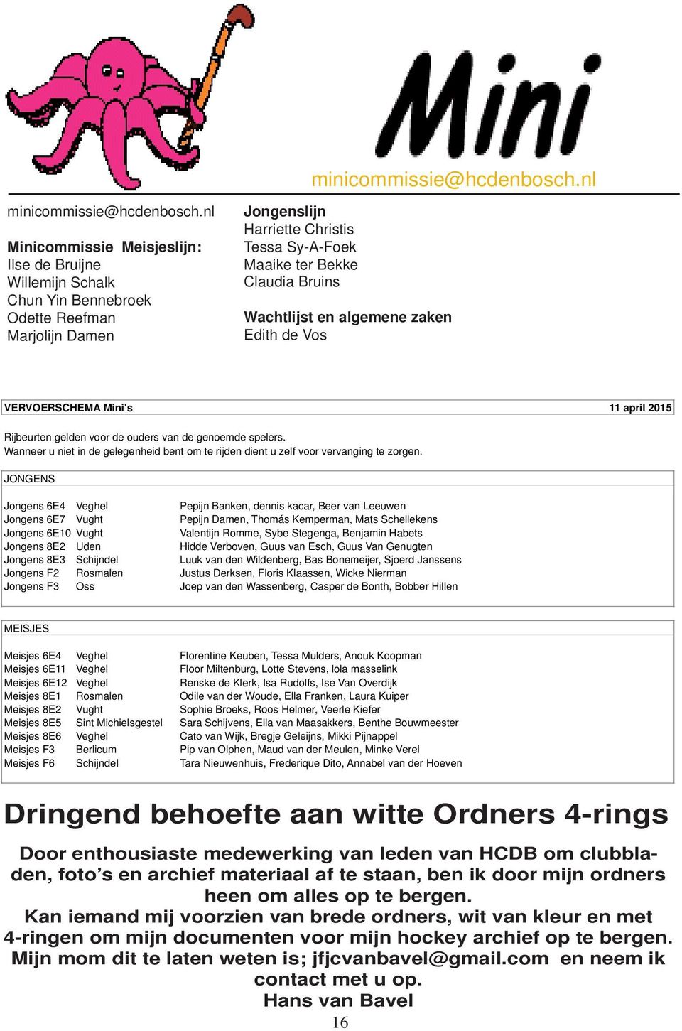 Wachtlijst en algemene zaken Edith de Vos VERVOERSCHEMA Mini's 11 april 2015 Rijbeurten gelden voor de ouders van de genoemde spelers.