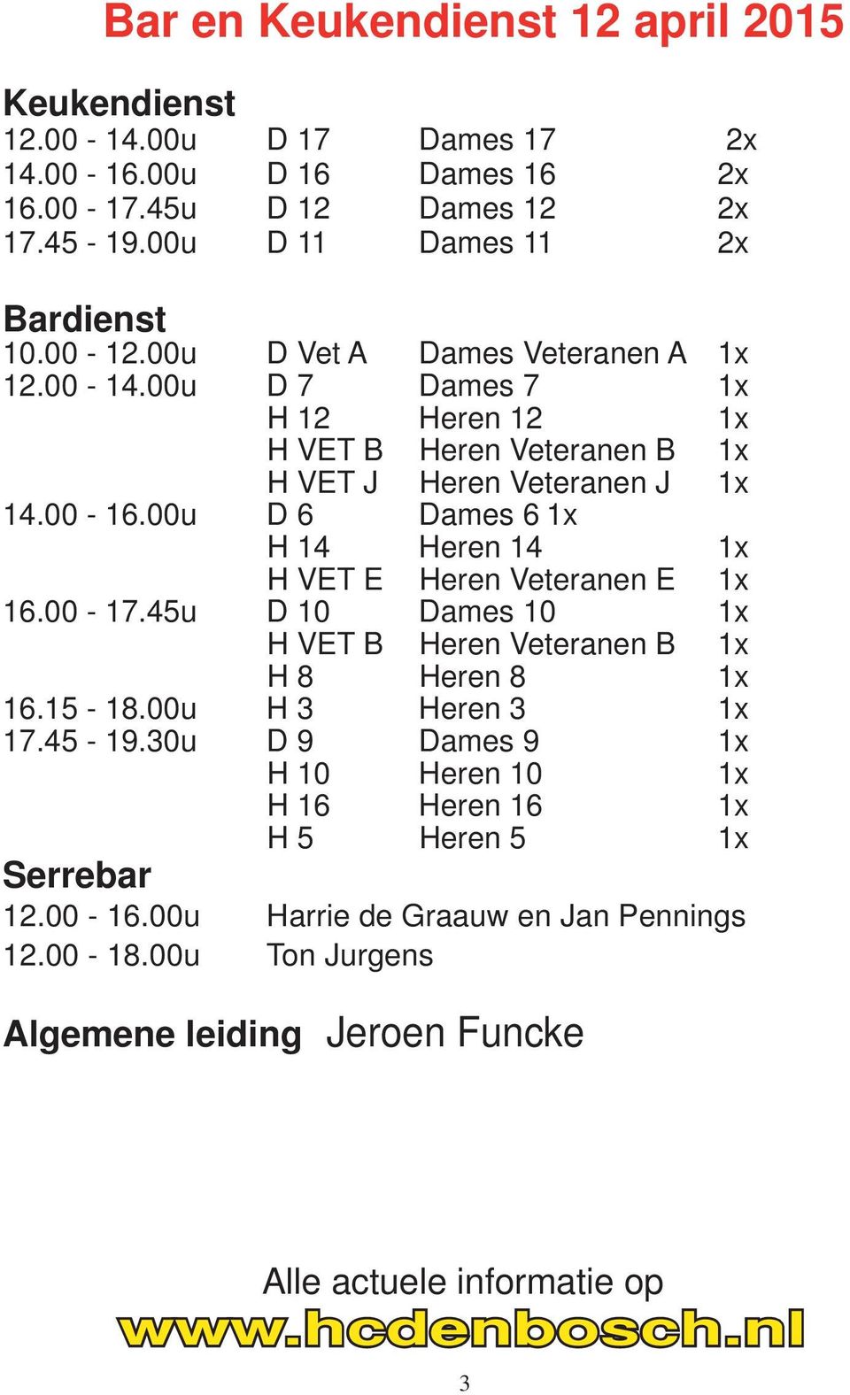 00u D 6 Dames 6 1x H 14 Heren 14 1x H VET E Heren Veteranen E 1x 16.00-17.45u D 10 Dames 10 1x H VET B Heren Veteranen B 1x H 8 Heren 8 1x 16.15-18.00u H 3 Heren 3 1x 17.45-19.