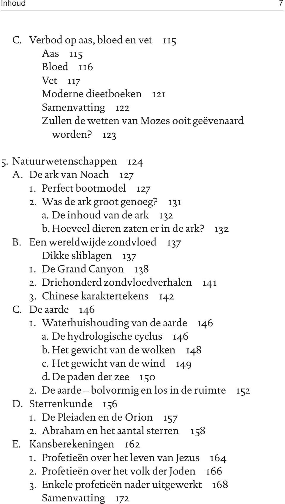 Een wereldwijde zondvloed 137 Dikke sliblagen 137 1. De Grand Canyon 138 2. Driehonderd zondvloedverhalen 141 3. Chinese karaktertekens 142 C. De aarde 146 1. Waterhuishouding van de aarde 146 a.