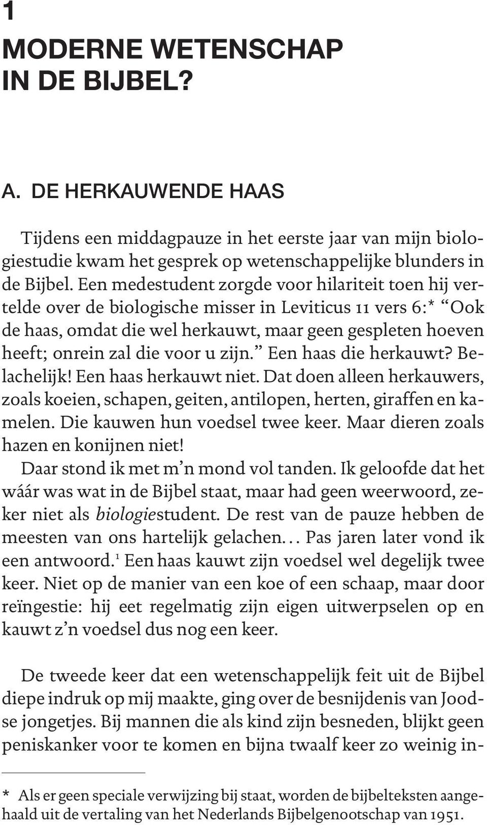 u zijn. Een haas die herkauwt? Belachelijk! Een haas herkauwt niet. Dat doen alleen herkauwers, zoals koeien, schapen, geiten, antilopen, herten, giraffen en kamelen. Die kauwen hun voedsel twee keer.