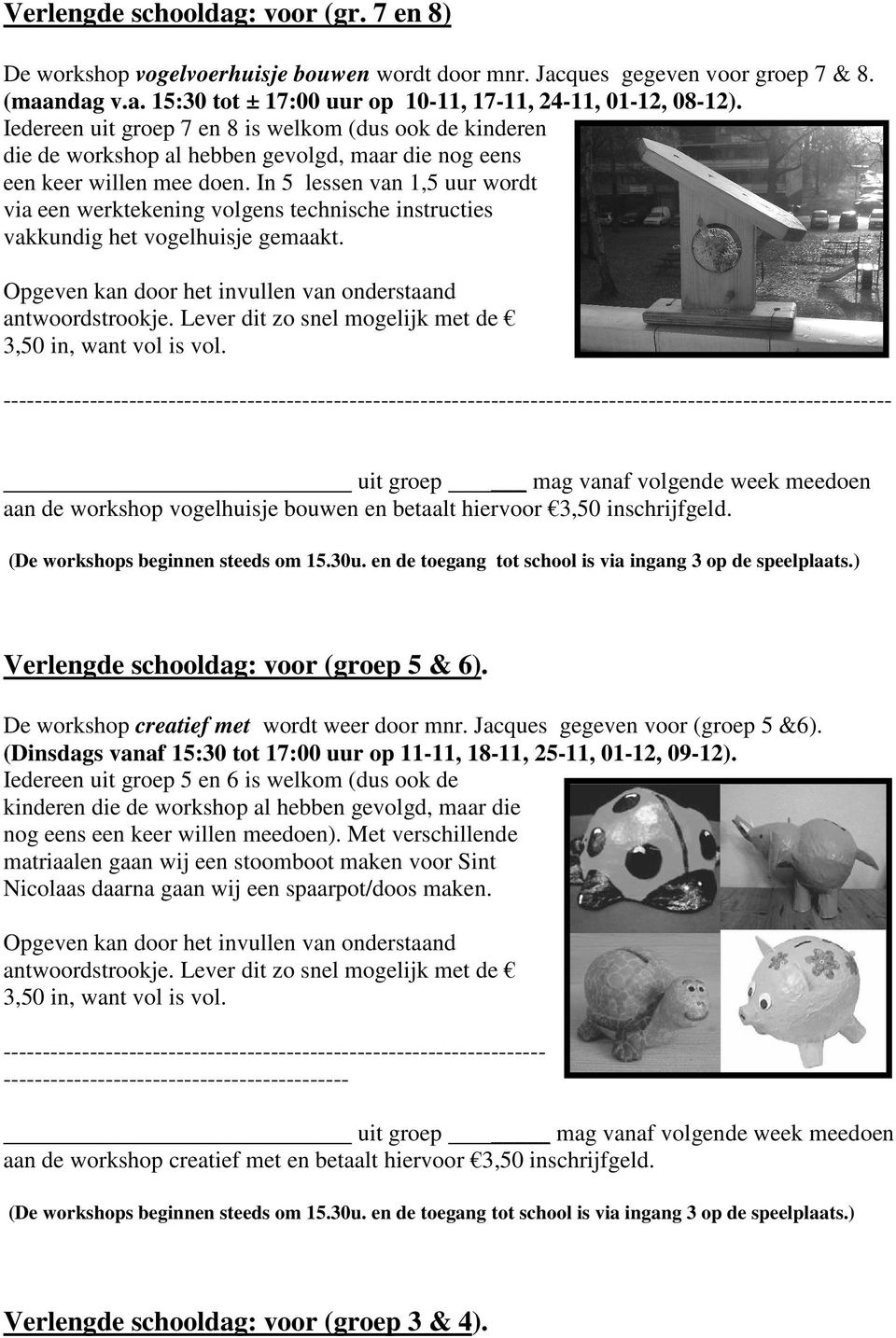 In 5 lessen van 1,5 uur wordt via een werktekening volgens technische instructies vakkundig het vogelhuisje gemaakt. Opgeven kan door het invullen van onderstaand antwoordstrookje.