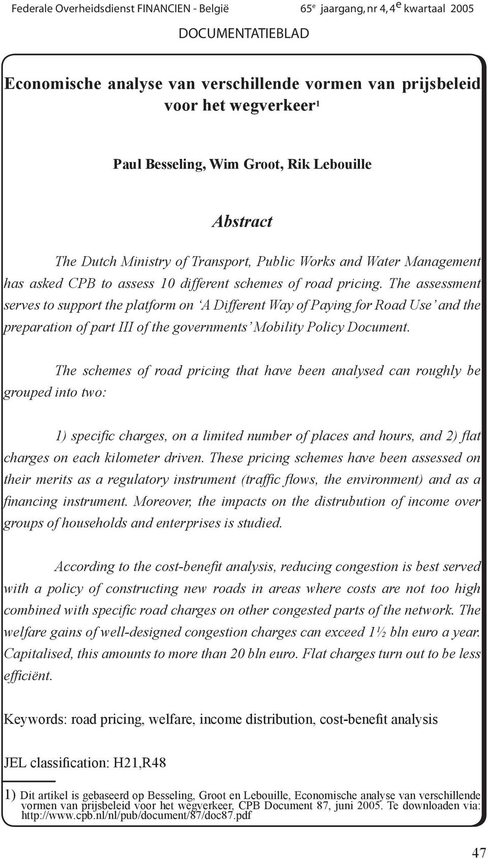 The assessment serves to support the platform on A Different Way of Paying for Road Use and the preparation of part III of the governments Mobility Policy Document.