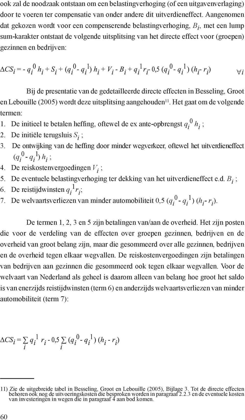 Bij de presentatie van de gedetailleerde directe effecten in Besseling, Groot en Lebouille (2005) wordt deze uitsplitsing aangehouden 11. Het gaat om de volgende termen: 1.