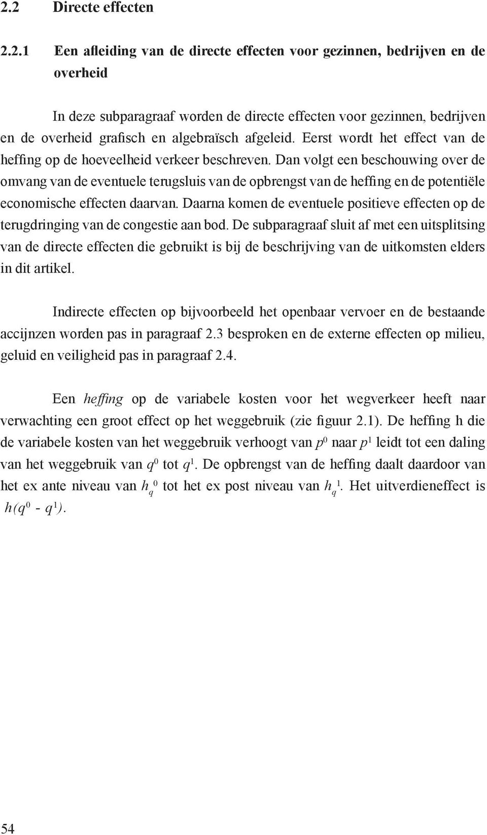 Dan volgt een beschouwing over de omvang van de eventuele terugsluis van de opbrengst van de heffing en de potentiële economische effecten daarvan.