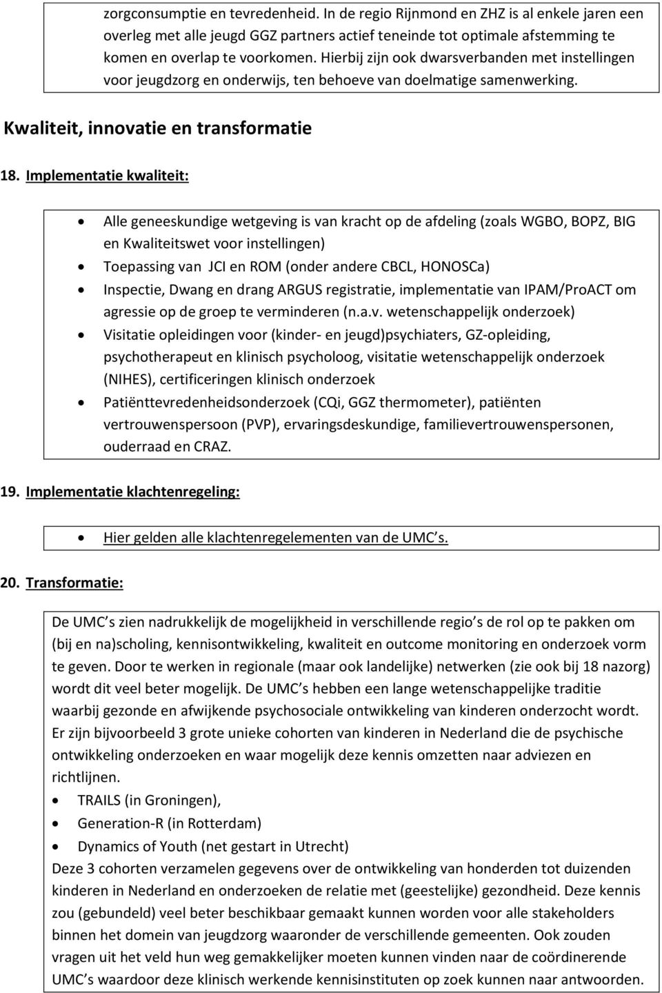 Implementatie kwaliteit: Alle geneeskundige wetgeving is van kracht op de afdeling (zoals WGBO, BOPZ, BIG en Kwaliteitswet voor instellingen) Toepassing van JCI en ROM (onder andere CBCL, HONOSCa)