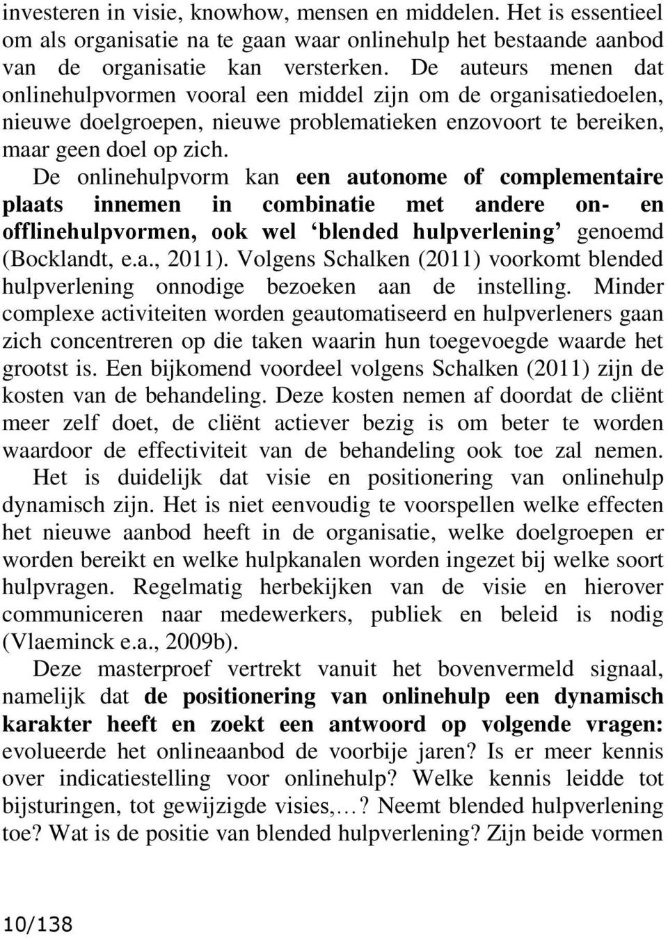 De onlinehulpvorm kan een autonome of complementaire plaats innemen in combinatie met andere on- en offlinehulpvormen, ook wel blended hulpverlening genoemd (Bocklandt, e.a., 2011).