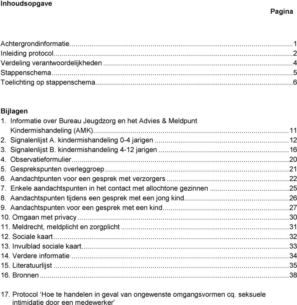 .. 16 4. Observatieformulier... 20 5. Gesprekspunten overleggroep... 21 6. Aandachtpunten voor een gesprek met verzorgers... 22 7. Enkele aandachtspunten in het contact met allochtone gezinnen... 25 8.