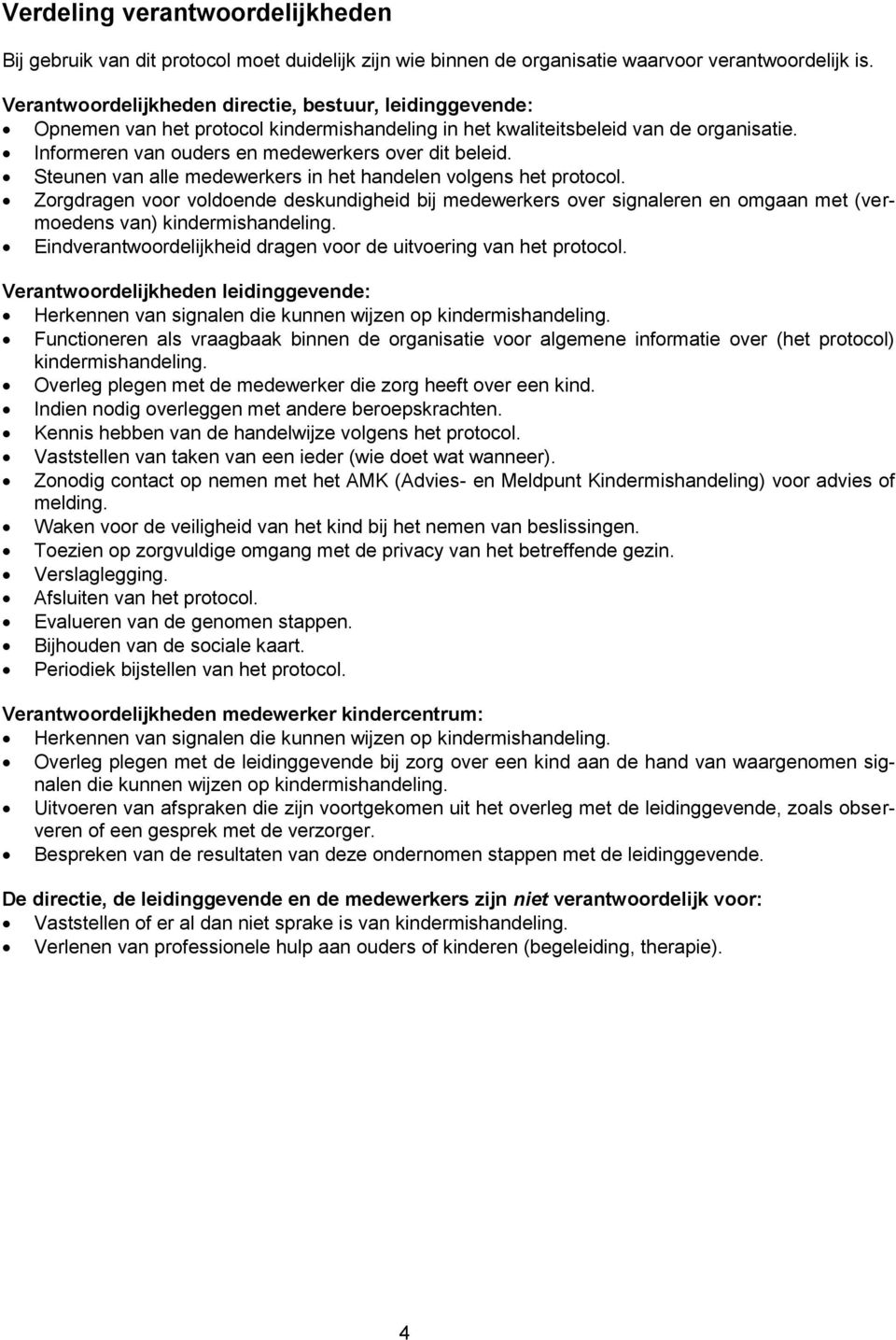 Steunen van alle medewerkers in het handelen volgens het protocol. Zorgdragen voor voldoende deskundigheid bij medewerkers over signaleren en omgaan met (vermoedens van) kindermishandeling.