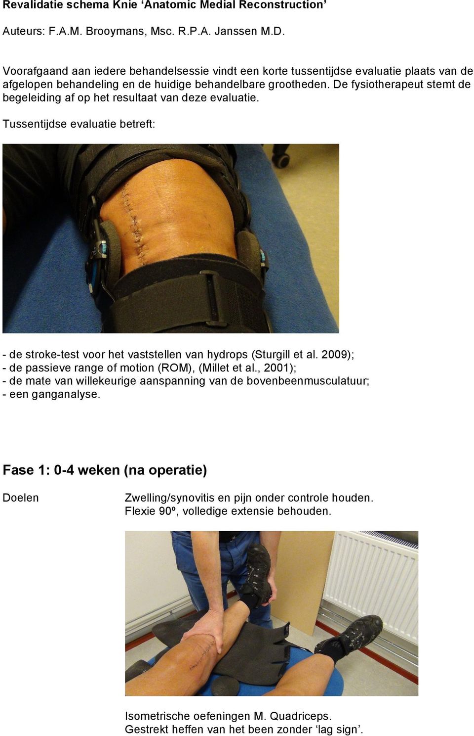 De fysiotherapeut stemt de begeleiding af op het resultaat van deze evaluatie. Tussentijdse evaluatie betreft: - de stroke-test voor het vaststellen van hydrops (Sturgill et al.