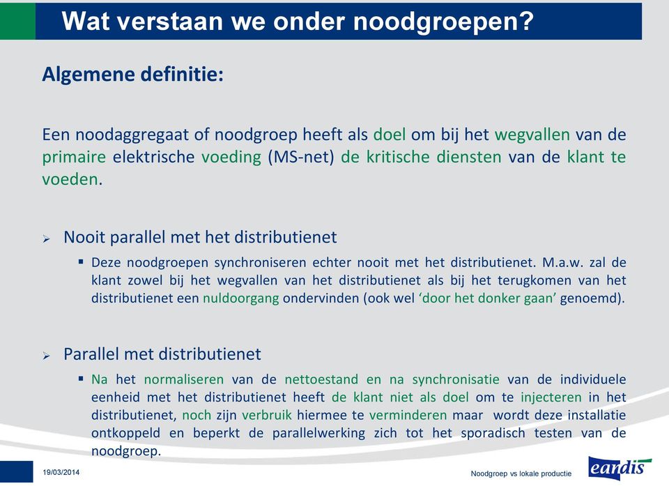 Nooit parallel met het distributienet Deze noodgroepen synchroniseren echter nooit met het distributienet. M.a.w.