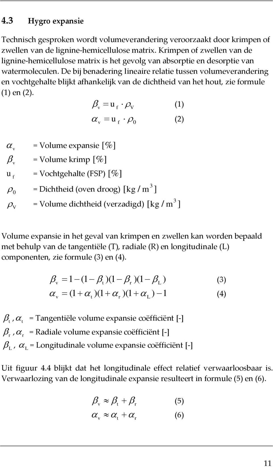 De bij benadering lineaire relatie tussen volumeverandering en vochtgehalte blijkt afhankelijk van de dichtheid van het hout, zie formule (1) en (2).