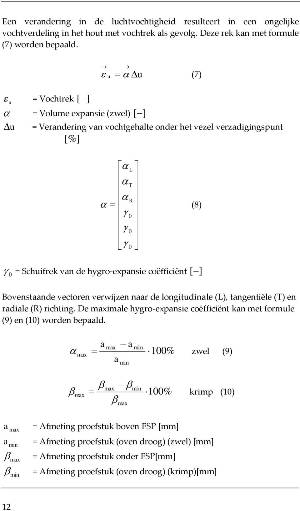 Bovenstaande vectoren verwijzen naar de longitudinale (L), tangentiële (T) en radiale (R) richting. De maximale hygro-expansie coëfficiënt kan met formule (9) en (10) worden bepaald.