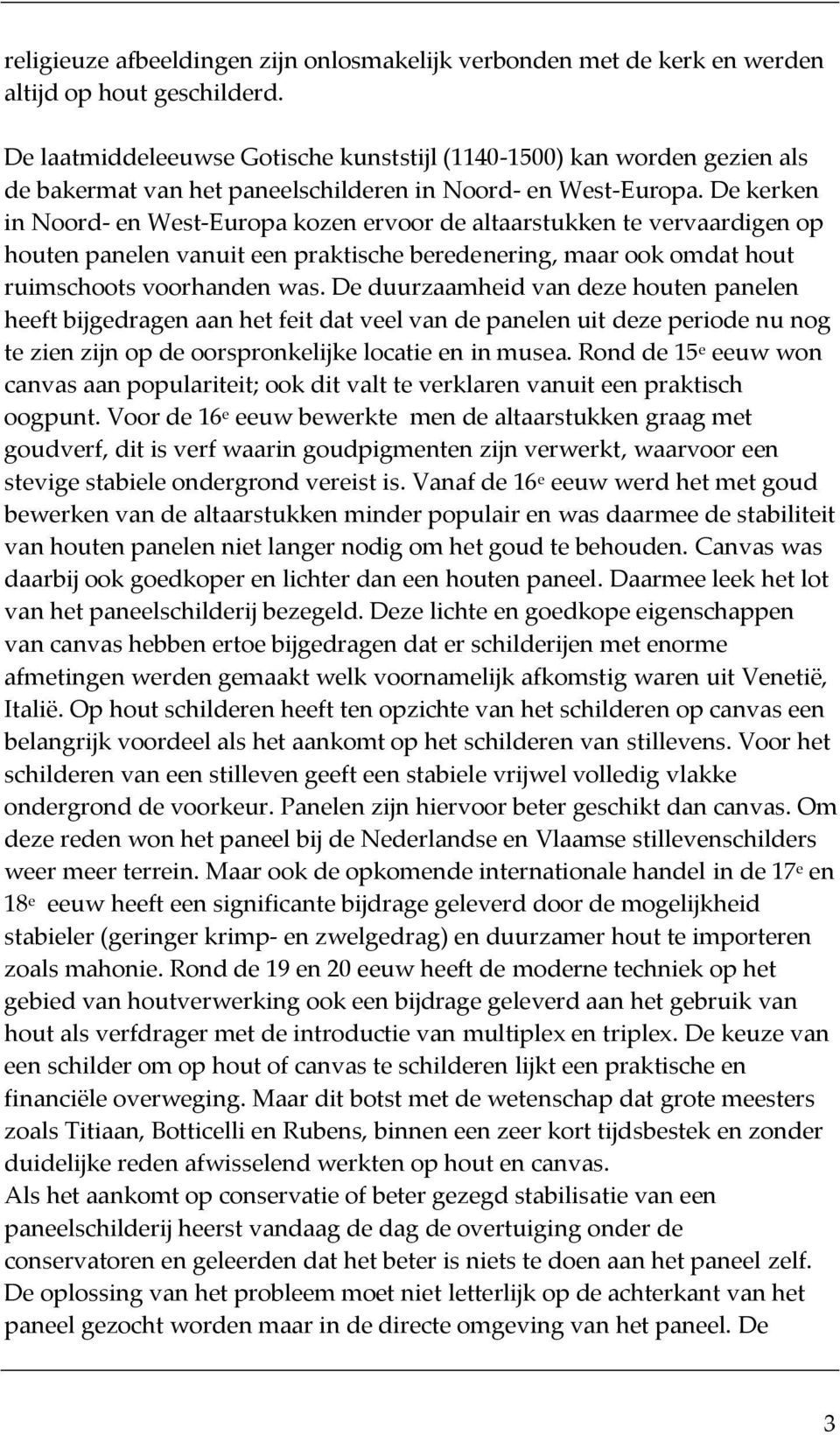 De kerken in Noord- en West-Europa kozen ervoor de altaarstukken te vervaardigen op houten panelen vanuit een praktische beredenering, maar ook omdat hout ruimschoots voorhanden was.