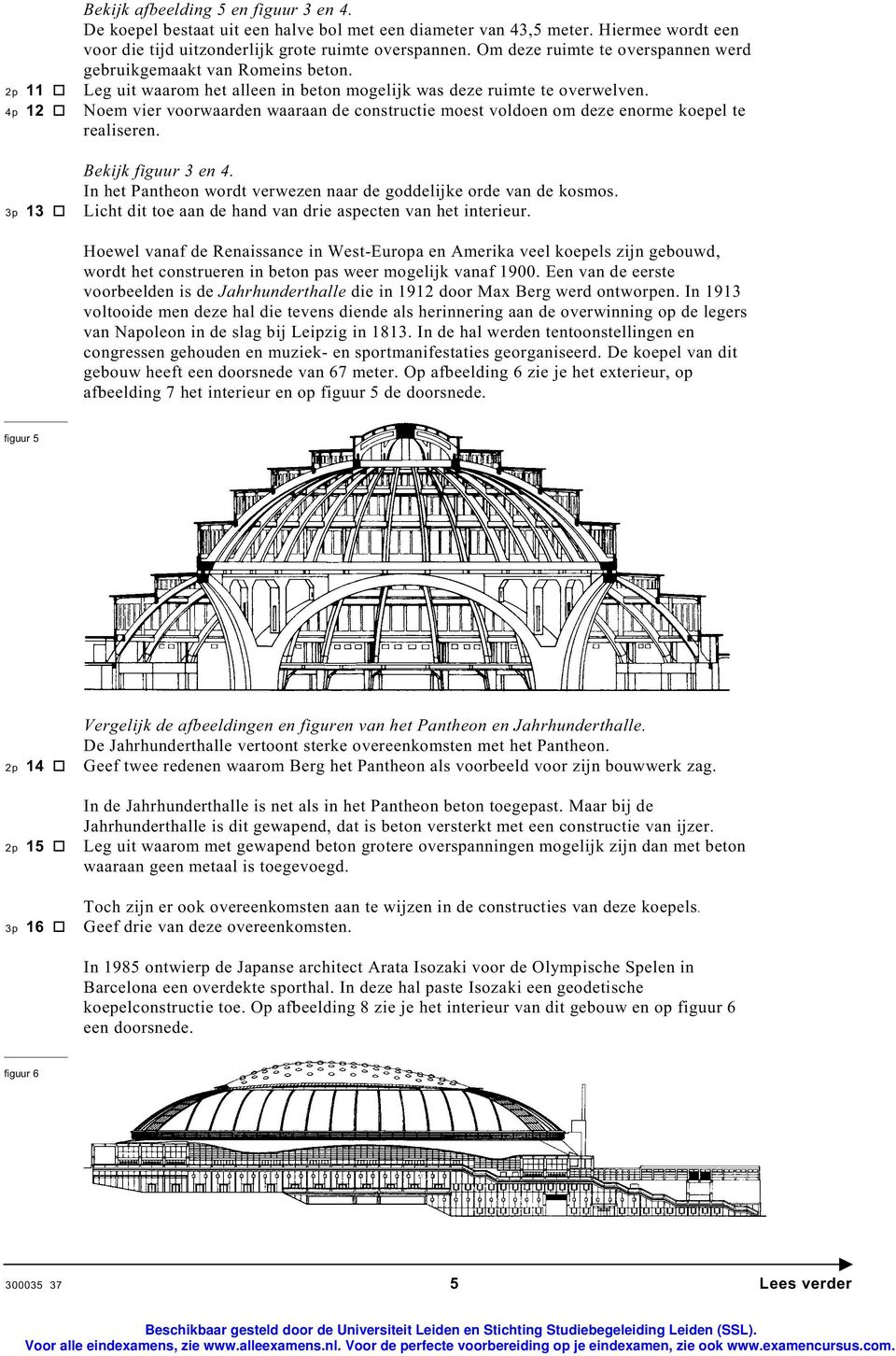 4p 12 Noem vier voorwaarden waaraan de constructie moest voldoen om deze enorme koepel te realiseren. Bekijk figuur 3 en 4. In het Pantheon wordt verwezen naar de goddelijke orde van de kosmos.