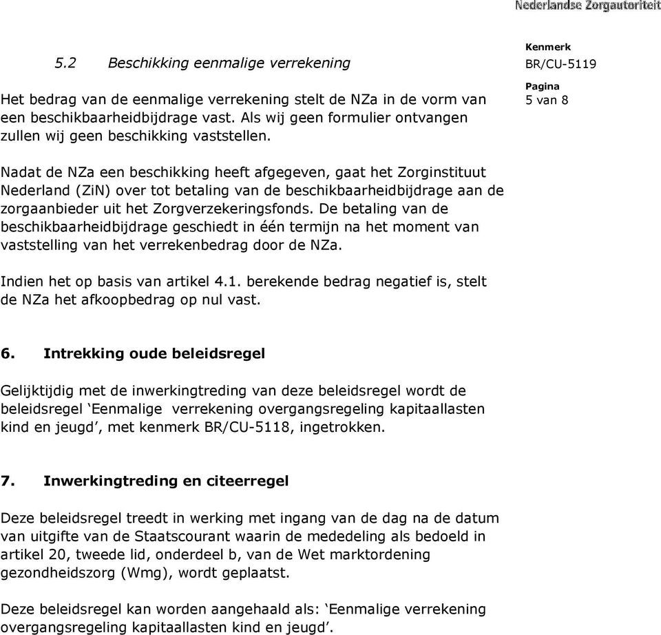 5 van 8 Nadat de NZa een beschikking heeft afgegeven, gaat het Zorginstituut Nederland (ZiN) over tot betaling van de beschikbaarheidbijdrage aan de zorgaanbieder uit het Zorgverzekeringsfonds.