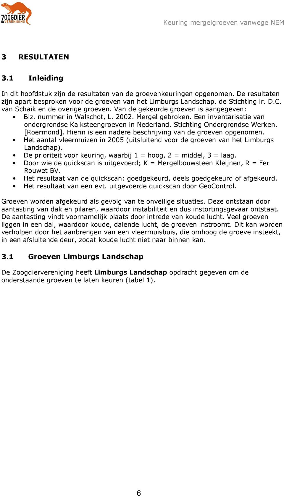 Stichting Ondergrondse Werken, [Roermond]. Hierin is een nadere beschrijving van de groeven opgenomen. Het aantal vleermuizen in 2005 (uitsluitend voor de groeven van het Limburgs Landschap).