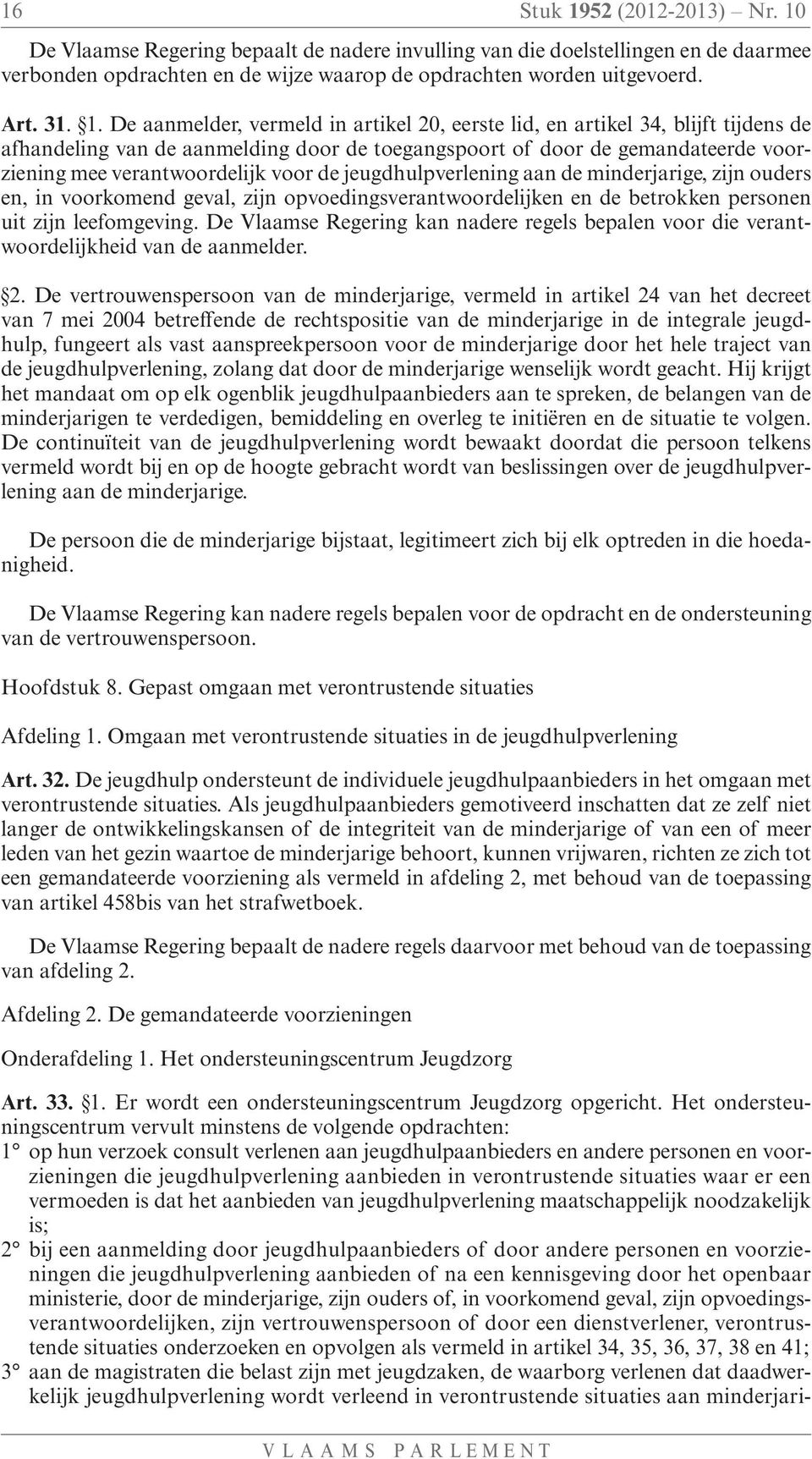 de jeugdhulpverlening aan de minderjarige, zijn ouders en, in voorkomend geval, zijn opvoedingsverantwoordelijken en de betrokken personen uit zijn leefomgeving.