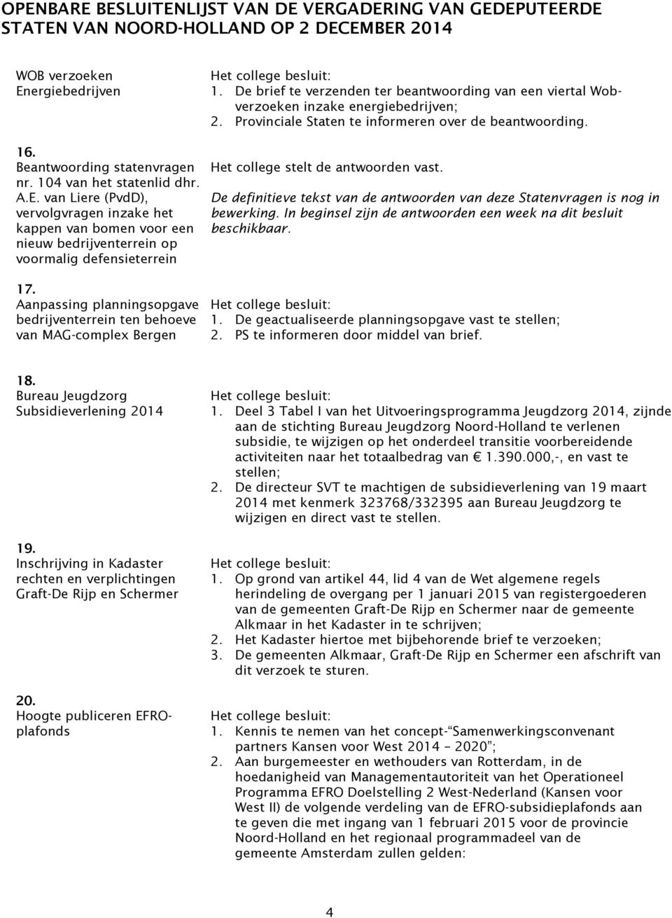 van Liere (PvdD), vervolgvragen inzake het kappen van bomen voor een nieuw bedrijventerrein op voormalig defensieterrein Het college stelt de antwoorden vast.