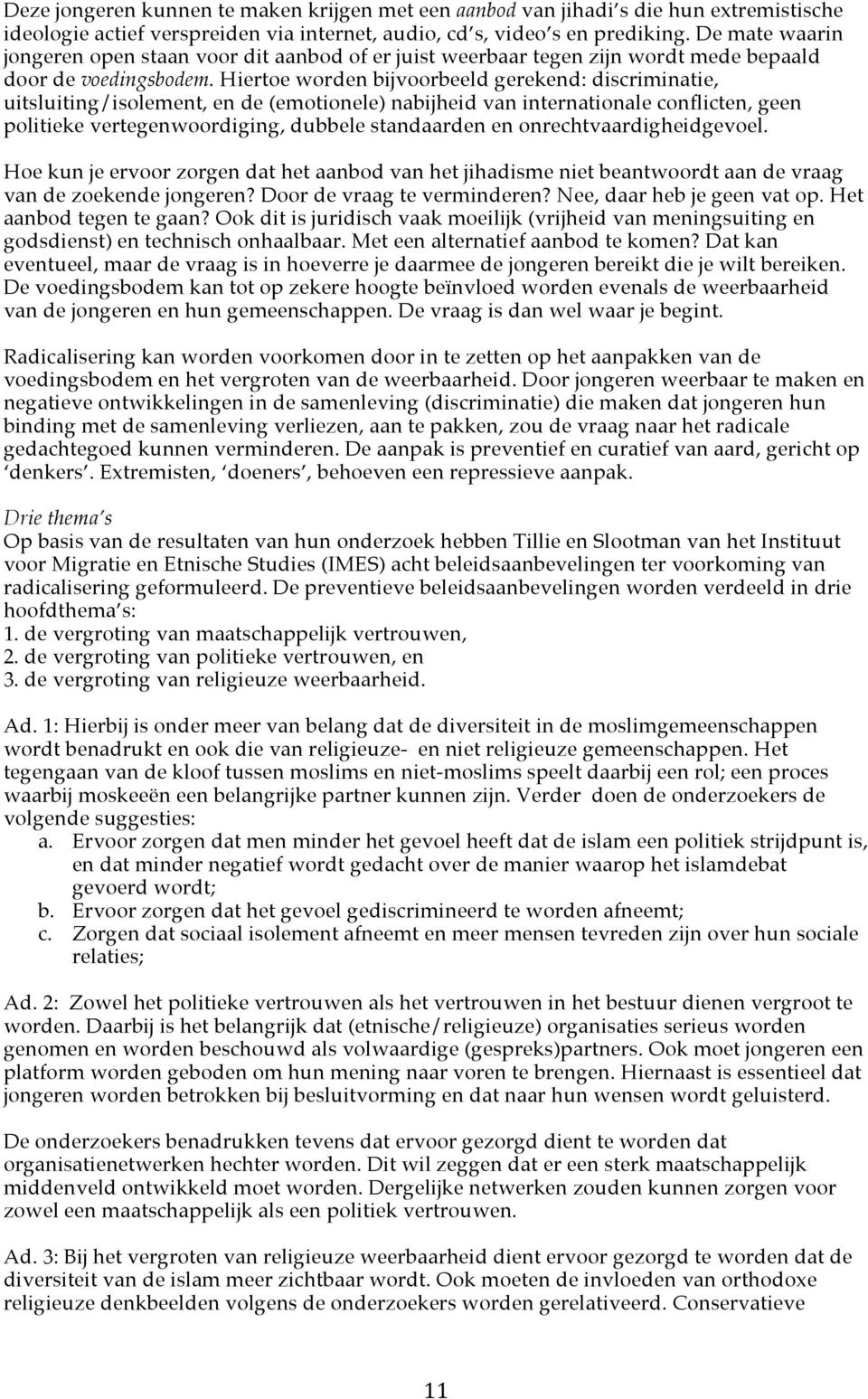 Hiertoe worden bijvoorbeeld gerekend: discriminatie, uitsluiting/isolement, en de (emotionele) nabijheid van internationale conflicten, geen politieke vertegenwoordiging, dubbele standaarden en