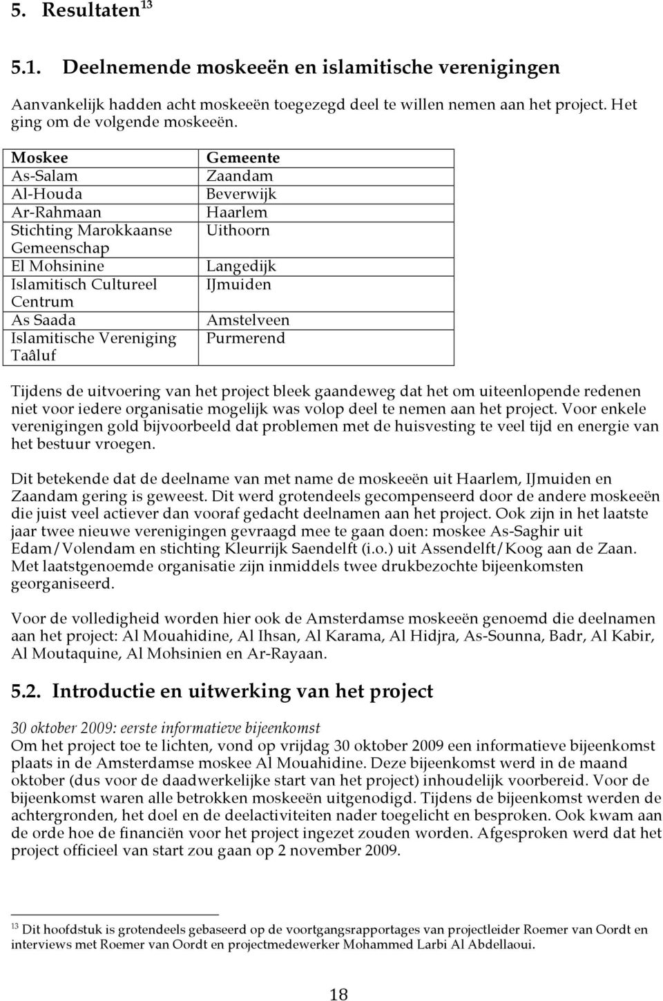 Langedijk IJmuiden Amstelveen Purmerend Tijdens de uitvoering van het project bleek gaandeweg dat het om uiteenlopende redenen niet voor iedere organisatie mogelijk was volop deel te nemen aan het