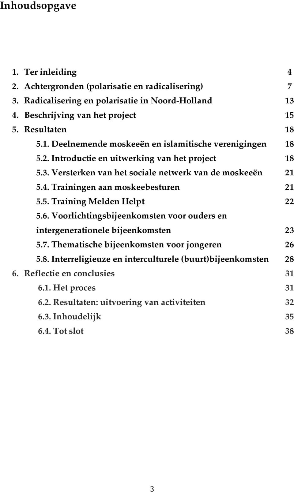 Trainingen aan moskeebesturen 21 5.5. Training Melden Helpt 22 5.6. Voorlichtingsbijeenkomsten voor ouders en intergenerationele bijeenkomsten 23 5.7.