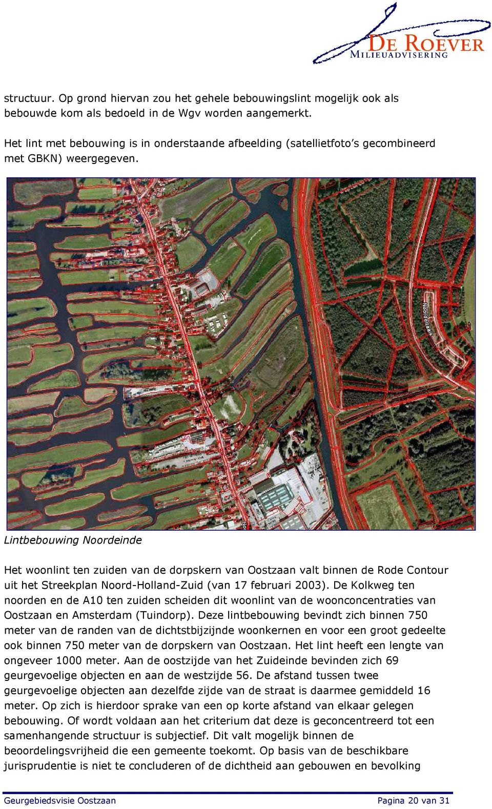 Lintbebouwing Noordeinde Het woonlint ten zuiden van de dorpskern van Oostzaan valt binnen de Rode Contour uit het Streekplan Noord-Holland-Zuid (van 17 februari 2003).