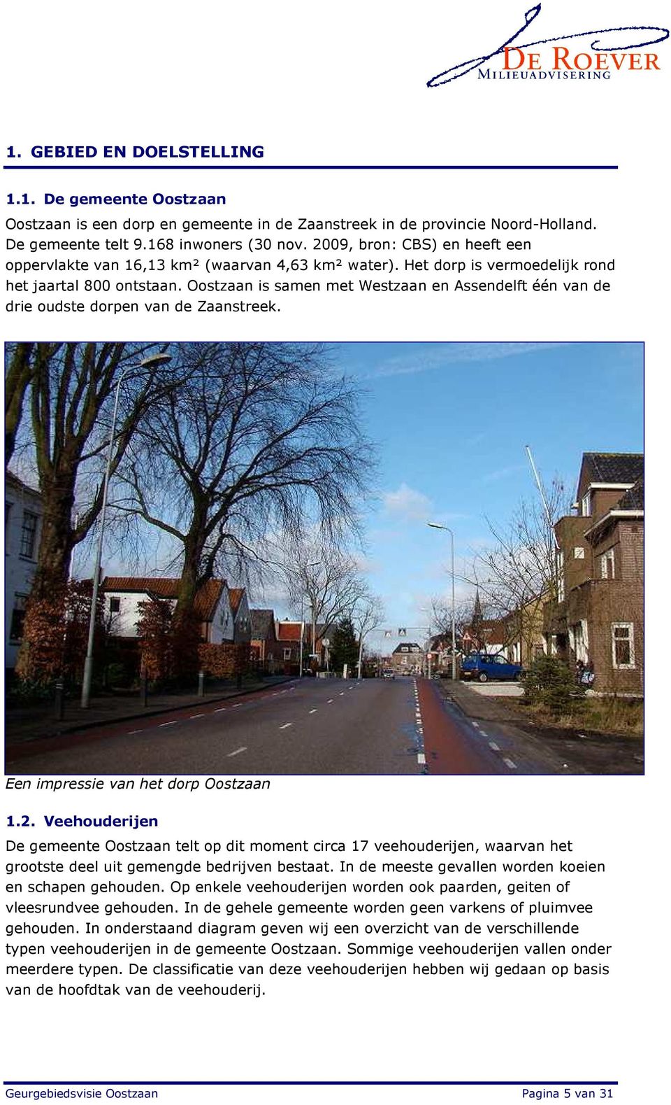 Oostzaan is samen met Westzaan en Assendelft één van de drie oudste dorpen van de Zaanstreek. Een impressie van het dorp Oostzaan 1.2.