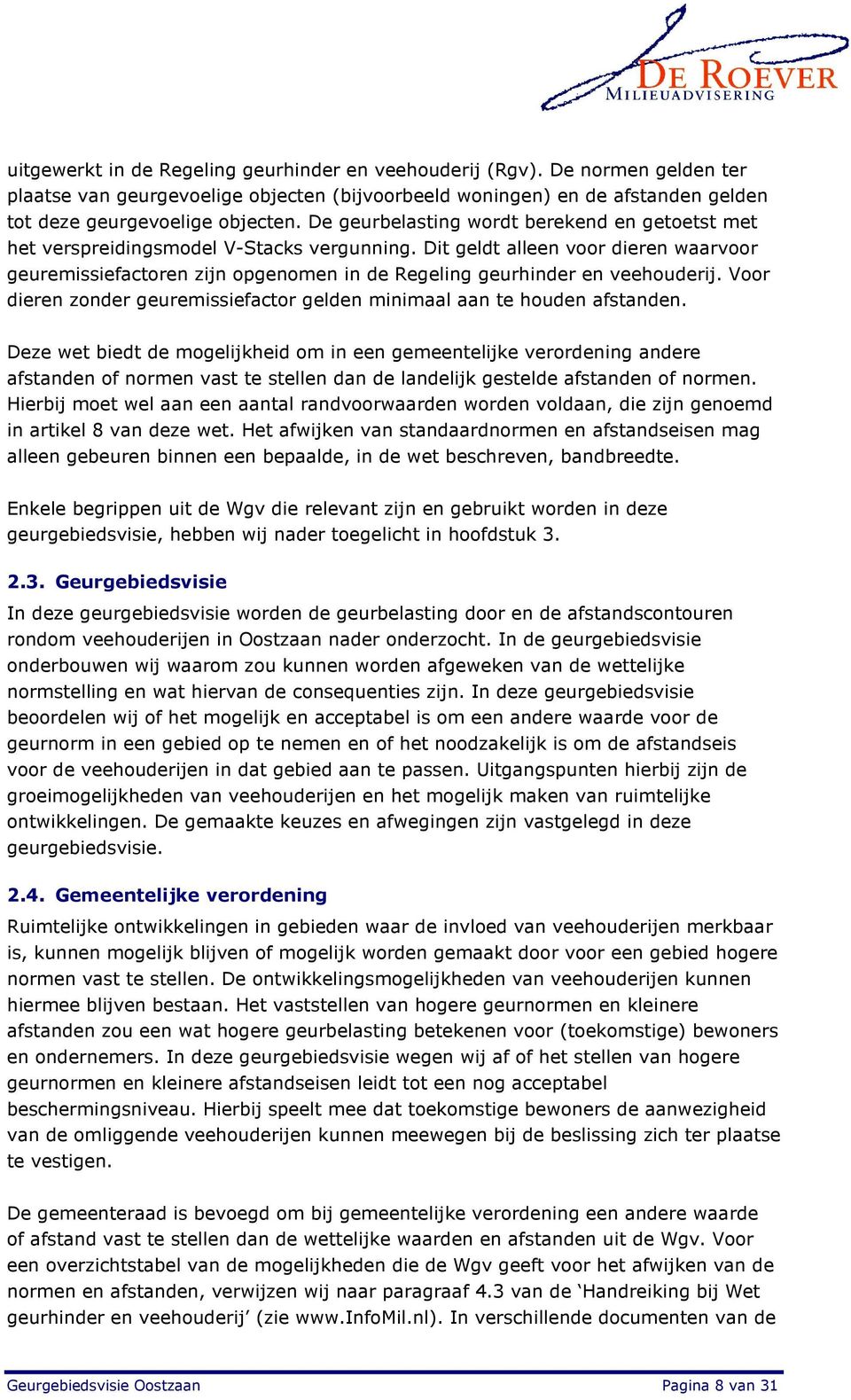 Dit geldt alleen voor dieren waarvoor geuremissiefactoren zijn opgenomen in de Regeling geurhinder en veehouderij. Voor dieren zonder geuremissiefactor gelden minimaal aan te houden afstanden.