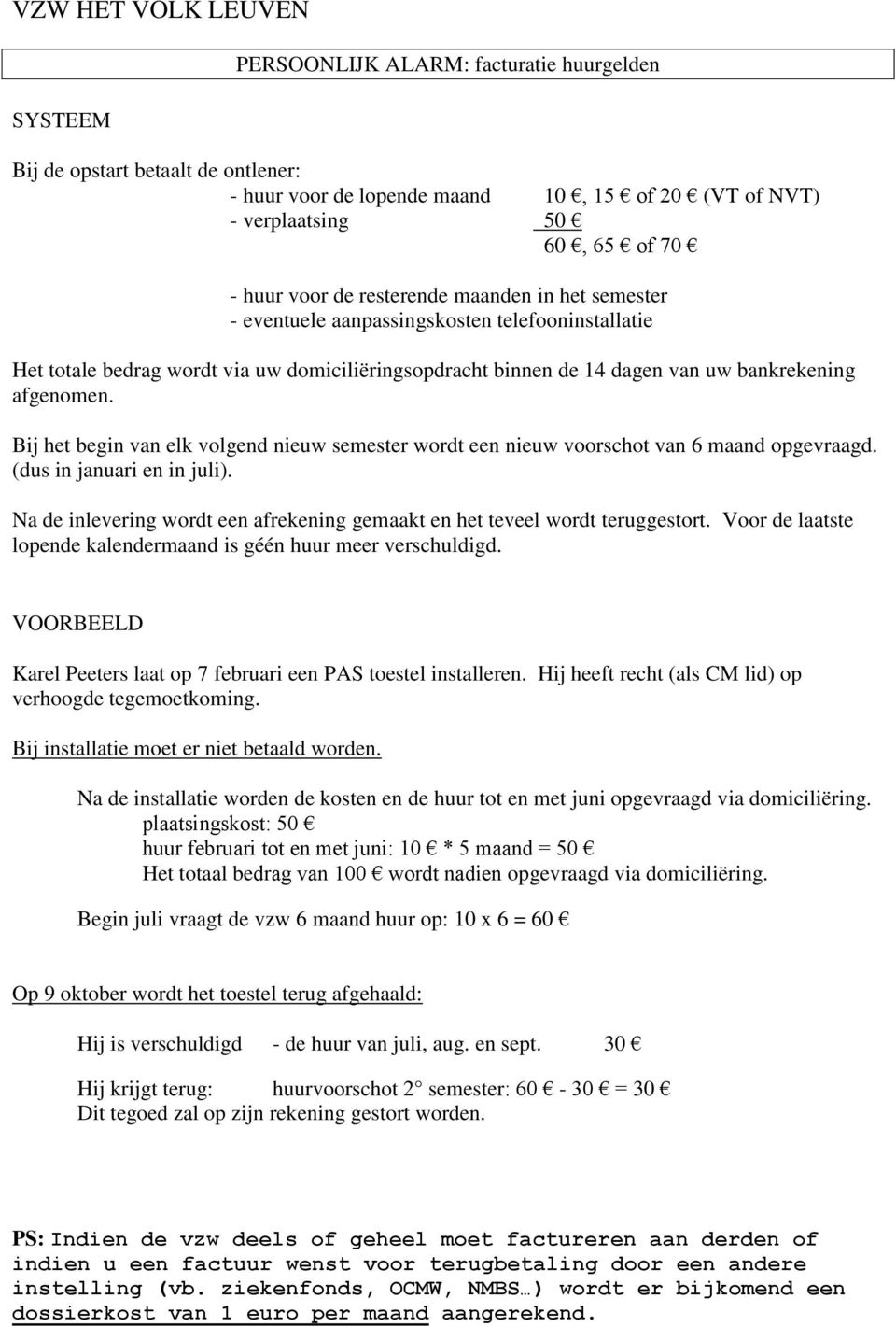 Bij het begin van elk volgend nieuw semester wordt een nieuw voorschot van 6 maand opgevraagd. (dus in januari en in juli).