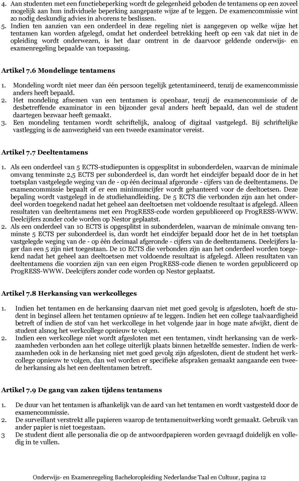 Indien ten aanzien van een onderdeel in deze regeling niet is aangegeven op welke wijze het tentamen kan worden afgelegd, omdat het onderdeel betrekking heeft op een vak dat niet in de opleiding