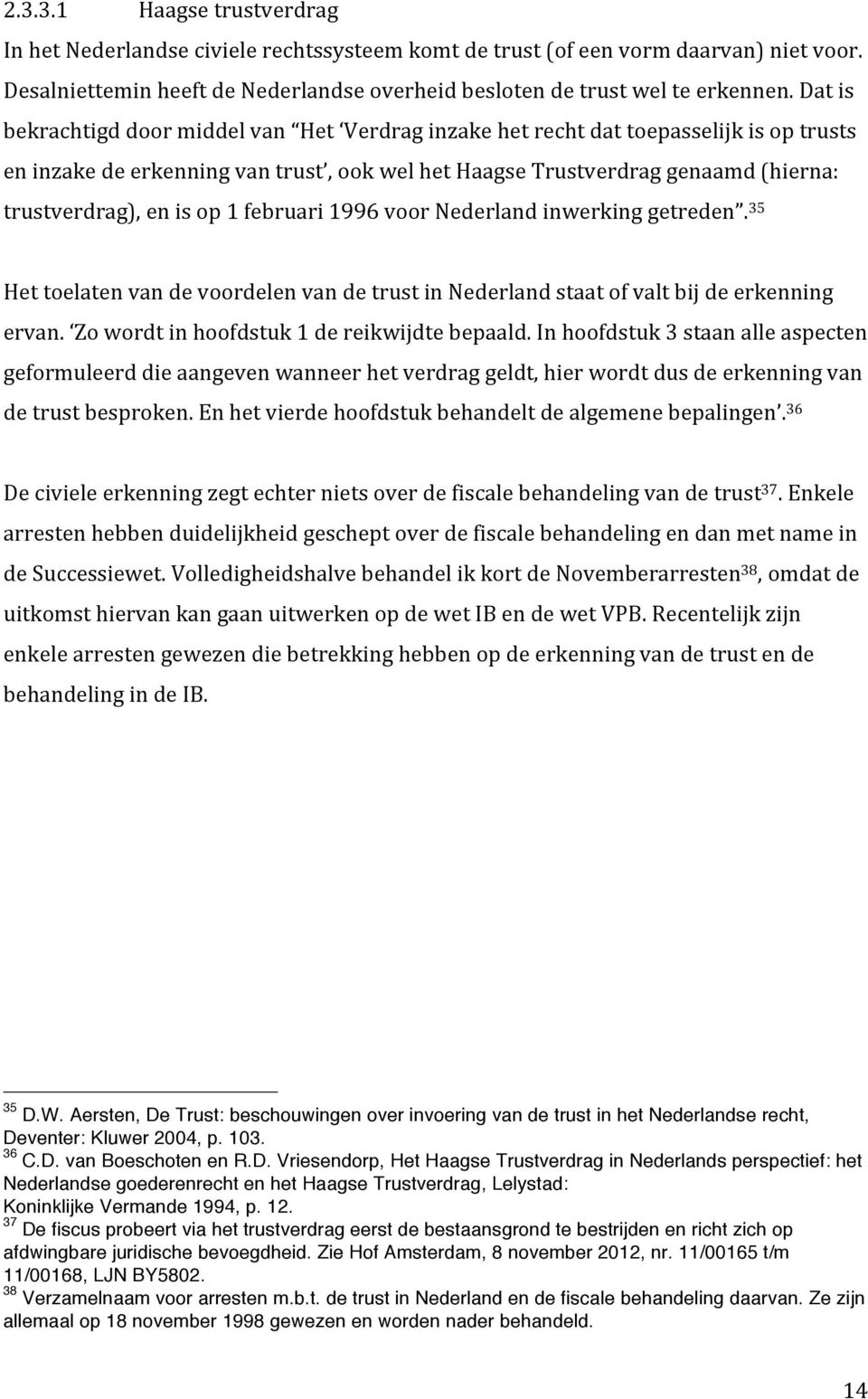 op 1 februari 1996 voor Nederland inwerking getreden. 35 Het toelaten van de voordelen van de trust in Nederland staat of valt bij de erkenning ervan. Zo wordt in hoofdstuk 1 de reikwijdte bepaald.