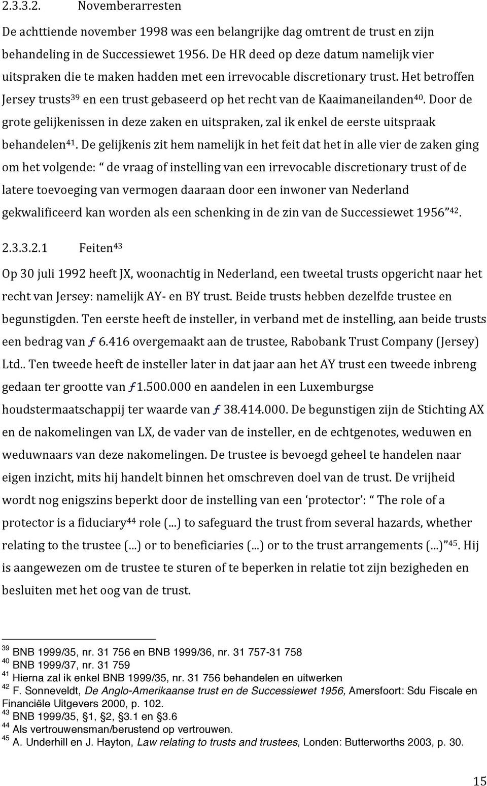 Het betroffen Jersey trusts 39 en een trust gebaseerd op het recht van de Kaaimaneilanden 40. Door de grote gelijkenissen in deze zaken en uitspraken, zal ik enkel de eerste uitspraak behandelen 41.