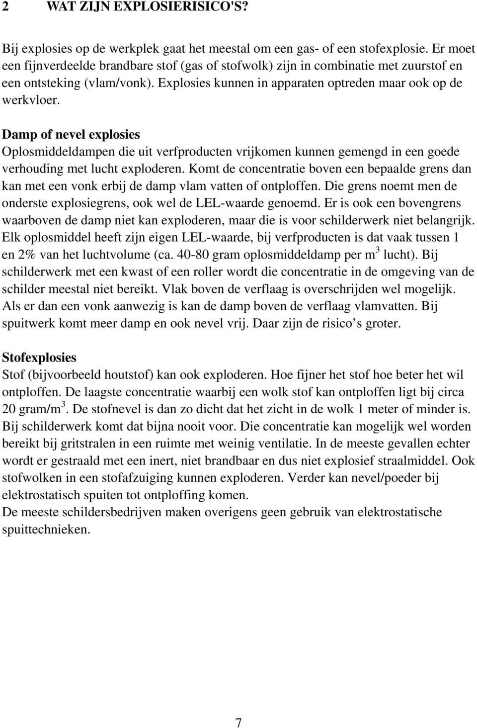 Damp of nevel explosies Oplosmiddeldampen die uit verfproducten vrijkomen kunnen gemengd in een goede verhouding met lucht exploderen.