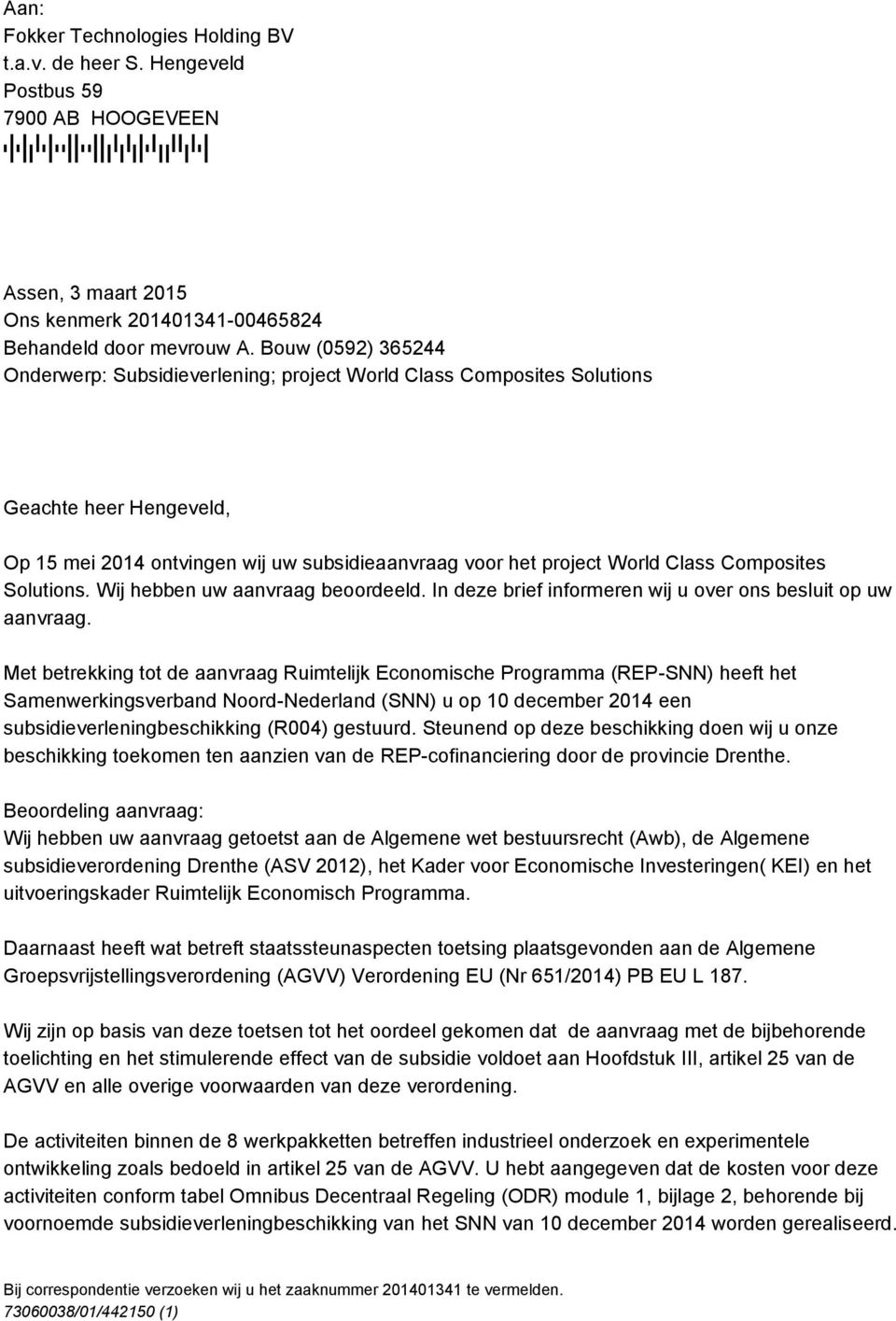 Subsidieaanvraag project World Class Composite Solutions Fokker Assen, 3 maart 2015 Ons kenmerk 201401341-00465824 Behandeld door mevrouw A.