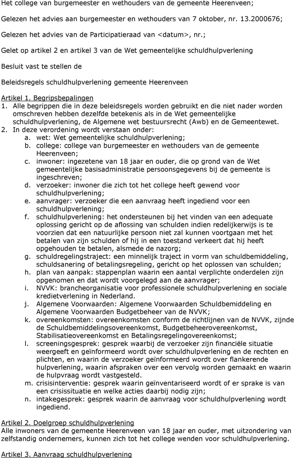 ; Gelet op artikel 2 en artikel 3 van de Wet gemeentelijke schuldhulpverlening Besluit vast te stellen de Beleidsregels schuldhulpverlening gemeente Heerenveen Artikel 1. Begripsbepalingen 1.