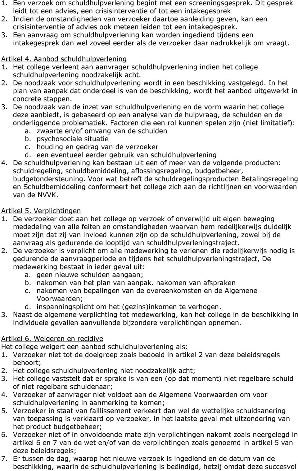 Een aanvraag om schuldhulpverlening kan worden ingediend tijdens een intakegesprek dan wel zoveel eerder als de verzoeker daar nadrukkelijk om vraagt. Artikel 4. Aanbod schuldhulpverlening 1.