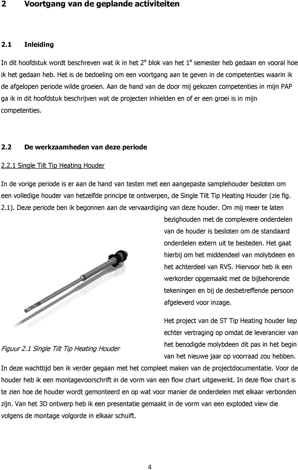 Aan de hand van de door mij gekozen competenties in mijn PAP ga ik in dit hoofdstuk beschrijven wat de projecten inhielden en of er een groei is in mijn competenties. 2.