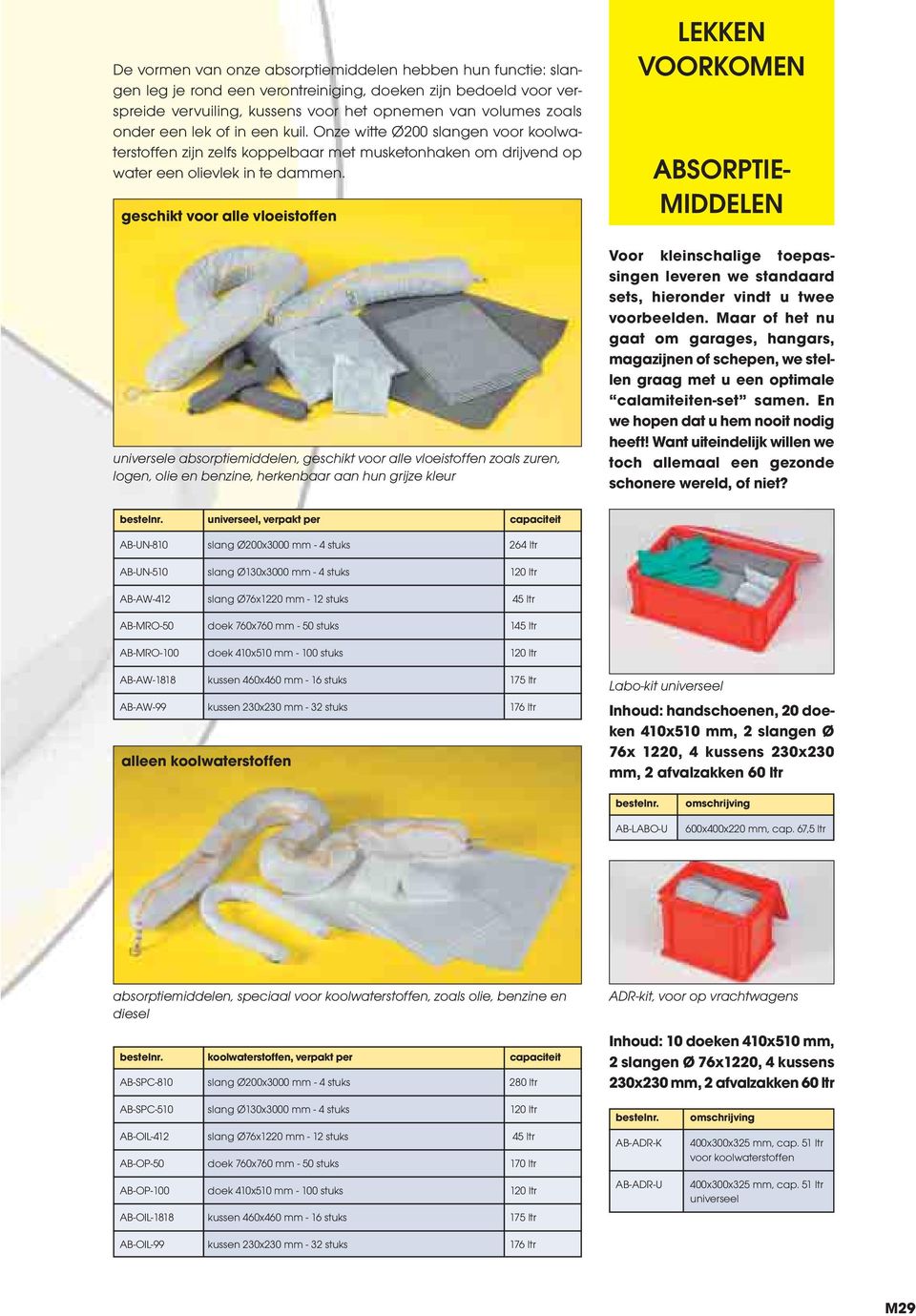 geschikt voor alle vloeistoffen universele absorptiemiddelen, geschikt voor alle vloeistoffen zoals zuren, logen, olie en benzine, herkenbaar aan hun grijze kleur LEKKEN ABSORPTIE- MIDDELEN Voor