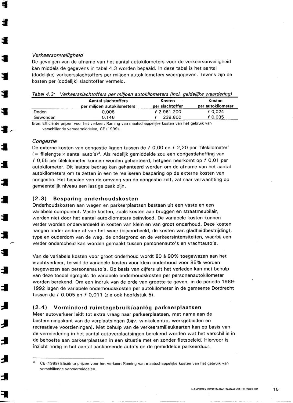 3: Verkeerssachtoffers per mijoen autokiometers (inct. gedeijke waardering) Aanta sachtoffers Kosten Kosten per mijoen autokiometers per sachtoffer per autokiometer Doden 0,008 f2.961.